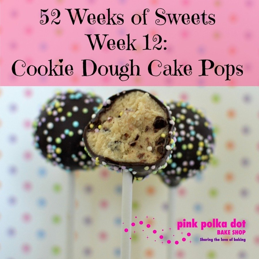 52 Weeks Of Sweets} Week 12  Cookie Dough Cake Pops
