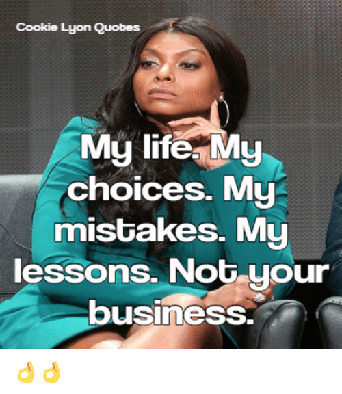 Cookie Lyon Quotes My Lifemy Choices Mu Mistakes My Lessons Not